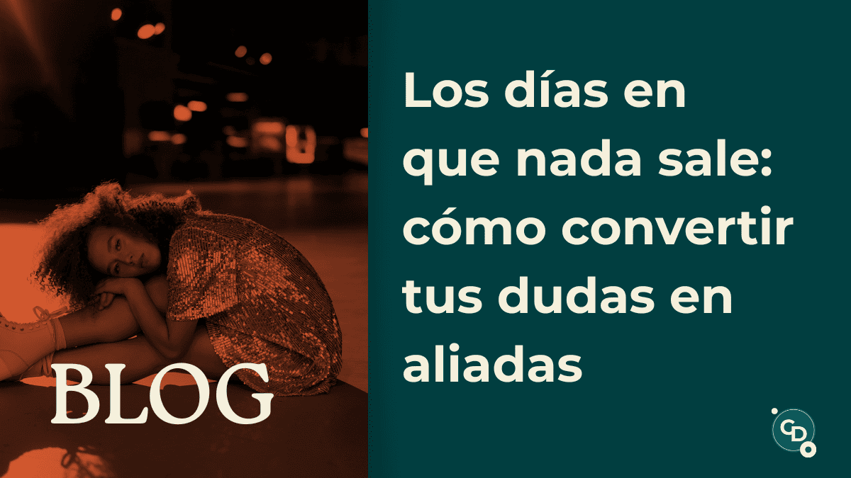 Los días en que nada sale: cómo convertir tus dudas en aliadas